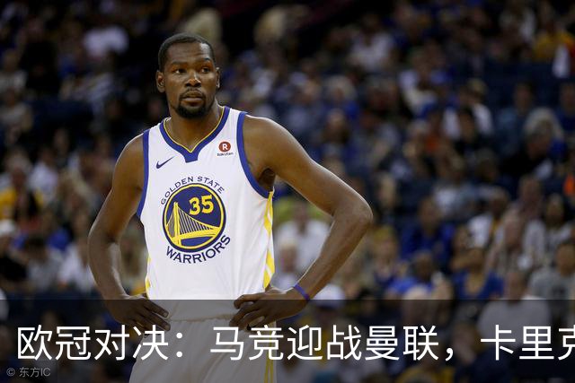 欧冠对决：马竞迎战曼联，卡里克强调“明天需果断出击